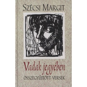 Szécsi Margit: Vadak jegyében - Összegyűjtött versek