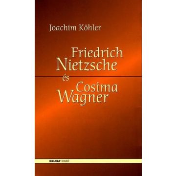 Joachim Köhler: Friedrich Nietzsche és Cosima Wagner