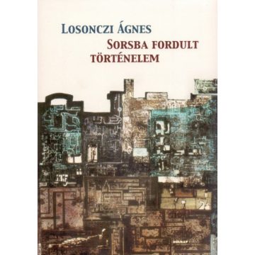 Losonczi Ágnes: Sorsba fordult történelem