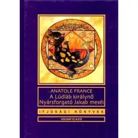   Anatole France: A lúdláb királynő - Nyársforgató Jakab meséi