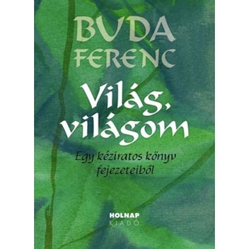 Buda Ferenc: Világ, világom - Egy kéziratos könyv fejezeteiből