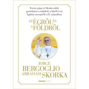   Abraham Skorka, Ferenc Pápa/Jorge Mario Bergoglio: Az égről és a földről