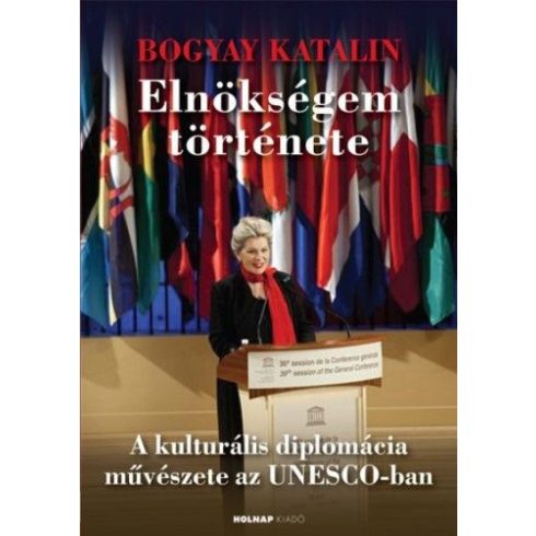 Bogyay Katalin: Elnökségem története - A kultúrális diplomácia művészete