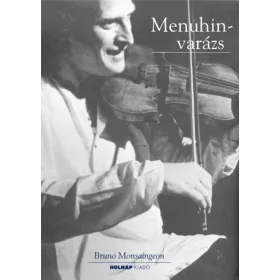 Bruno Monsaingeon: Menuhin-varázs