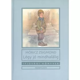 Móricz Zsigmond: Légy jó mindhalálig
