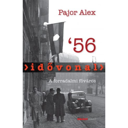 Pajor Alex: Idővonal '56 - A forradalmi főváros