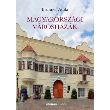 Brunner Attila: Magyarországi városházák