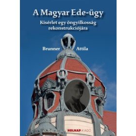   Brunner Attila: A Magyar Ede-ügy - Kisérlet egy öngyilkosság rekonstrukciójára