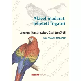   Acsai Roland: Akivel madarat lehetett fogatni - Legenda Tersánszky Józsi Jenőről