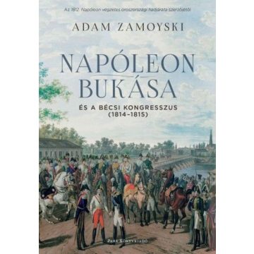   Adam Zamoyski: Napóleon bukása és a bécsi kongresszus (1814-1815)