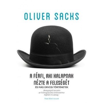   Oliver Sacks: A férfi, aki kalapnak nézte a feleségét - és más orvosi történetek