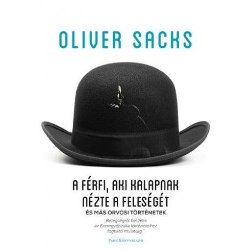 Oliver Sacks: A férfi, aki kalapnak nézte a feleségét - és más orvosi történetek