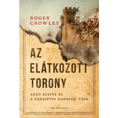 Roger Crowley: Az Elátkozott torony - Akkó eleste és a keresztes háborúk vége