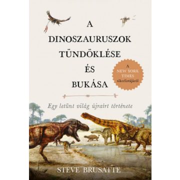   Steve Brusatte: A dinoszauruszok tündöklése és bukása - Egy letűnt világ újraírt története