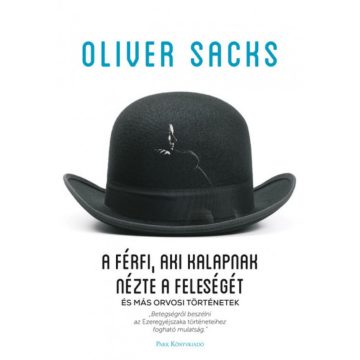   Oliver Sacks: A férfi, aki kalapnak nézte a feleségét - és más orvosi történetek