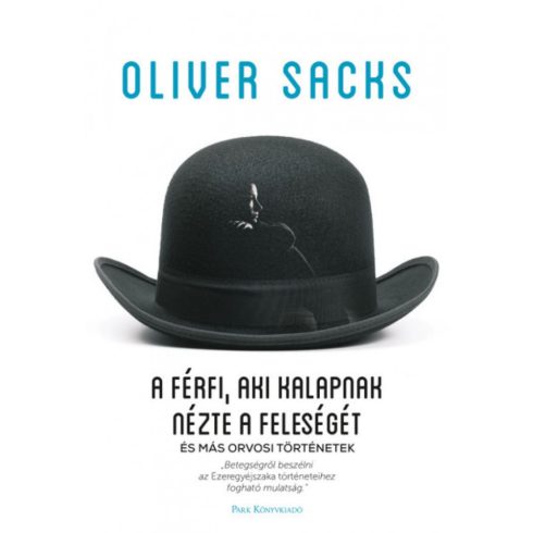 Oliver Sacks: A férfi, aki kalapnak nézte a feleségét - és más orvosi történetek