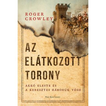   Roger Crowley: Az Elátkozott torony - Akkó eleste és a keresztes háborúk vége