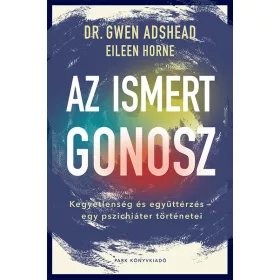   Gwen Adshead, Eileen Horne: Az ismert gonosz - Kegyetlenség és együttérzés - egy pszichiáter történetei