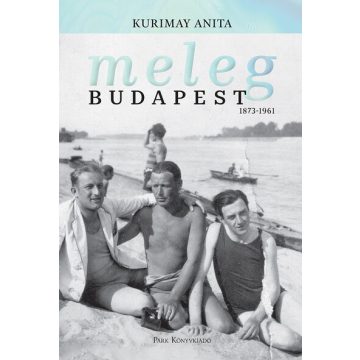 Kurimay Anita: Meleg Budapest 1873-1961