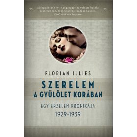   Florian Illies: Szerelem a gyűlölet korában - Egy érzelem krónikája 1929-1939