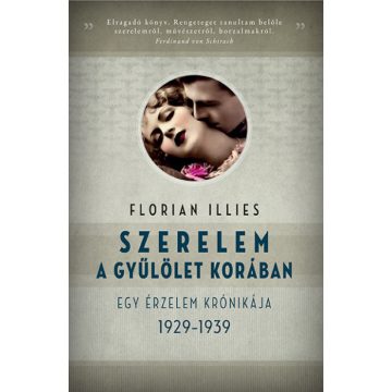   Florian Illies: Szerelem a gyűlölet korában - Egy érzelem krónikája 1929-1939