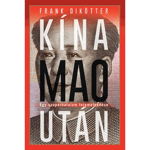 Frank Dikötter: Kína Mao után - Egy szuperhatalom felemelkedése