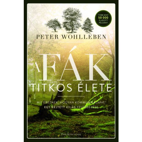 Peter Wohlleben: A fák titkos élete - Mit éreznek, hogyan kommunikálnak? Egy rejtett világ felfedezése