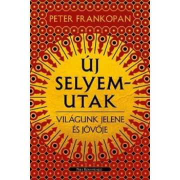 Peter Frankopan: Új selyemutak