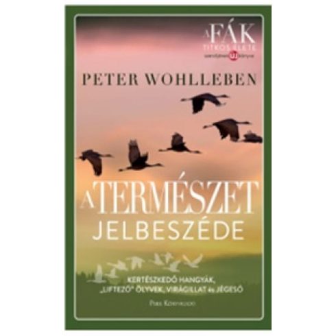 Peter Wohlleben: A természet jelbeszéde - Kertészkedő hangyák, „liftező” ölyvek, virágillat és jégeső