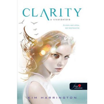   Kim Harrington: Clarity - a tisztánlátó - a lány, aki látja, mit rejtegetsz