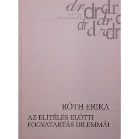   Róth Erika: Az ​elítélés előtti fogvatartás dilemmái (antikvár)