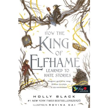   Holly Black: How the King of Elfhame Learned to Hate Stories - Hogyan gyűlölte meg Elfhon királya a történeteket (A levegő népe 3,5)