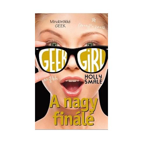 Holly Smale: Geek Girl 6. - A nagy finálé