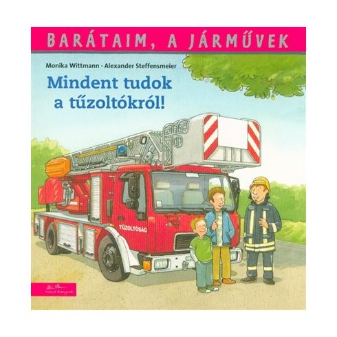 Monika Wittmann: Barátaim a járművek- Mindent tudok a tűzoltókról