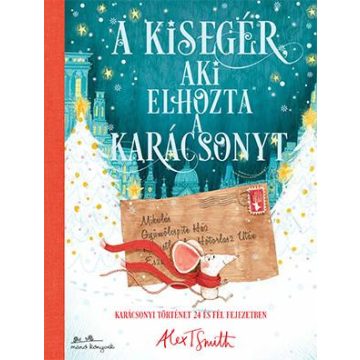 Alex T. Smith: A kisegér, aki elhozta a karácsonyt