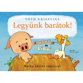   Tóth Krisztina: Legyünk barátok! - Malac és Liba 1. (Névre szólóan dedikálható)