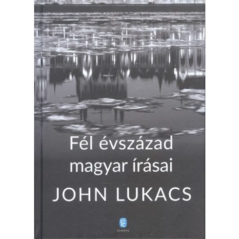 John Lukacs: Fél évszázad magyar írásai