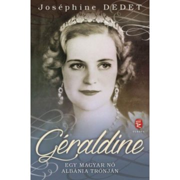   Joséphine Dedet: Géraldine - Egy magyar nő Albánia trónján