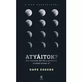   Dave Eggers: Atyáitok? Hol vannak ők? - És a próféták örökké élnek-é?