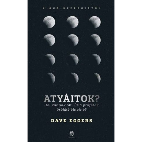 Dave Eggers: Atyáitok? Hol vannak ők? - És a próféták örökké élnek-é?