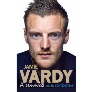 Jamie Vardy, Stuart James: A semmiből - Az én történetem