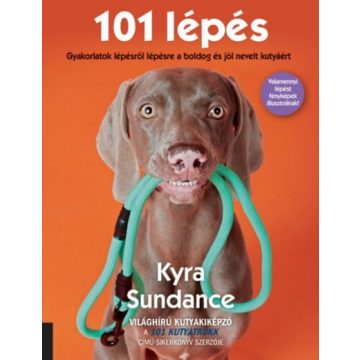   Kyra Sundance: 101 lépés – Gyakorlatok lépésről lépésre a boldog és jól nevelt kutyáért