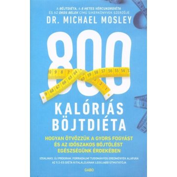   Dr. Michael Mosley: 800 kalóriás böjtdiéta - Hogyan ötvözzük a gyors fogyást és az időszakos böjtölést egészségünk érdekében