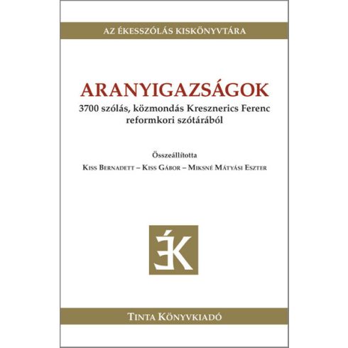 Kiss Bernadett (szerk.): Aranyigazságok - 3700 szólás, közmondás Kresznerics Ferenc reformkori szótárából