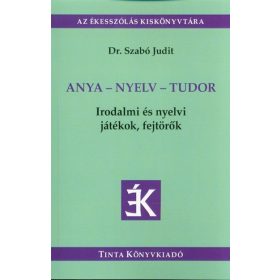   Dr. Szabó Judit: Anya-nyelv-tudor /Irdalmi és nyelvi játékok, fejtörők