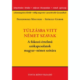   FRIEDERIKE MEGYERY, SZÉKELY GÁBOR: TÚLZÁSBA VITT NÉMET SZAVAK - A FOKOZÓ ÉRTELMŰ SZÓKAPCSOLATOK MAGYAR-NÉMET  SZÓTÁ