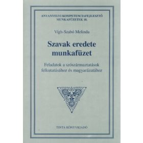   Vígh-Szabó Melinda: Szavak eredete munkafüzet - Feladatok a szószármaztatások felkutatásához és magyarázatához