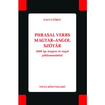   Nagy György: Phrasal verbs magyar–angol szótár - 2000 ige magyar és angol példamondattal