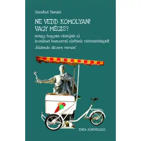 SZENTES TAMÁS: NE VEDD KOMOLYAN! VAGY MÉGIS?