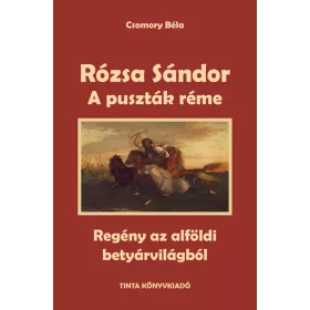   Csomory Béla: A puszták réme - Rózsa Sándor 1. - Regény az alföldi betyárvilágból